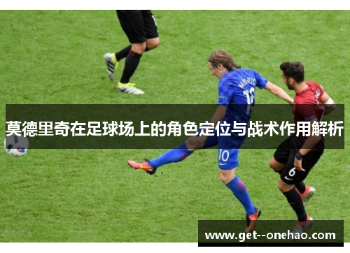 莫德里奇在足球场上的角色定位与战术作用解析