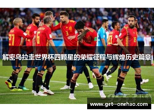 解密乌拉圭世界杯四颗星的荣耀征程与辉煌历史篇章