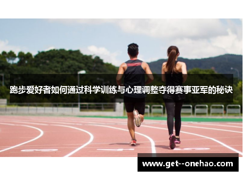 跑步爱好者如何通过科学训练与心理调整夺得赛事亚军的秘诀