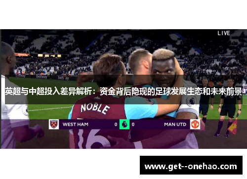 英超与中超投入差异解析:资金背后隐现的足球发展生态和未来前景 英超与中超投入差异解析:资金背后隐现的足球发展生态和未来前景